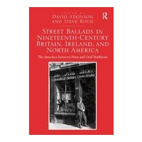 Street Ballads In Nineteenth-Century Britain, Ireland and North America / Ed. David Atkinson.