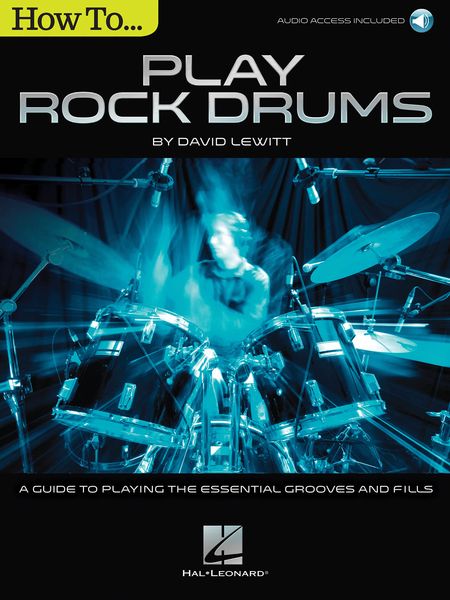 How To Play Rock Drums : A Guide To Playing The Essential Grooves and Fills.