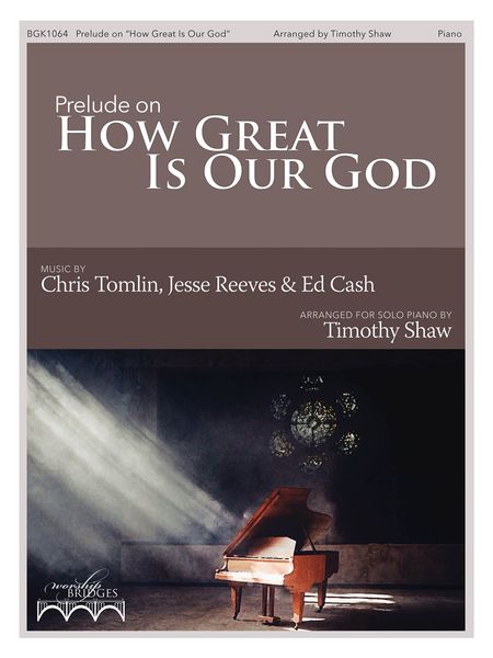 Prelude On How Great Is Our God : For Solo Piano / arranged by Timothy Shaw.