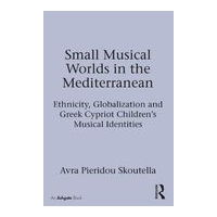 Small Musical Worlds In The Mediterranean : Ethnicity, Globalization and Greek Cypriot Children's…