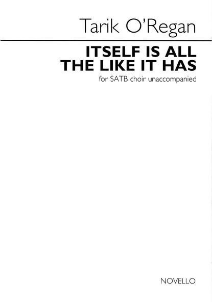 Itself Is All The Like It Has : For SATB Choir Unaccompanied.