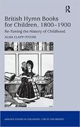 British Hymn Books For Children, 1800-1900 : Re-Tuning The History of Childhood.