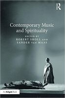 Contemporary Music and Spirituality / edited by Robert Sholl and Sander Van Maas.