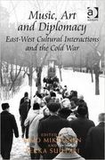 Music, Art and Diplomacy : East-West Cultural Interactions and The Cold War.