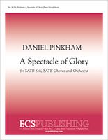 Spectacle of Glory : For SATB Soli, SATB Chorus and Orchestra (2002).