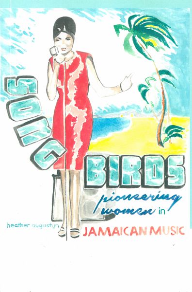 Song Birds : Pioneering Women In Jamaican Music.