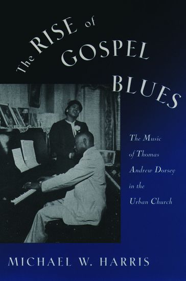 Rise Of Gospel Blues : The Music Of Thomas Andrew Dorsey.
