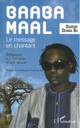 Baaba Maal - le Message En Chantant : Réflexions Sur l'Homme Et Son Oeuvre.