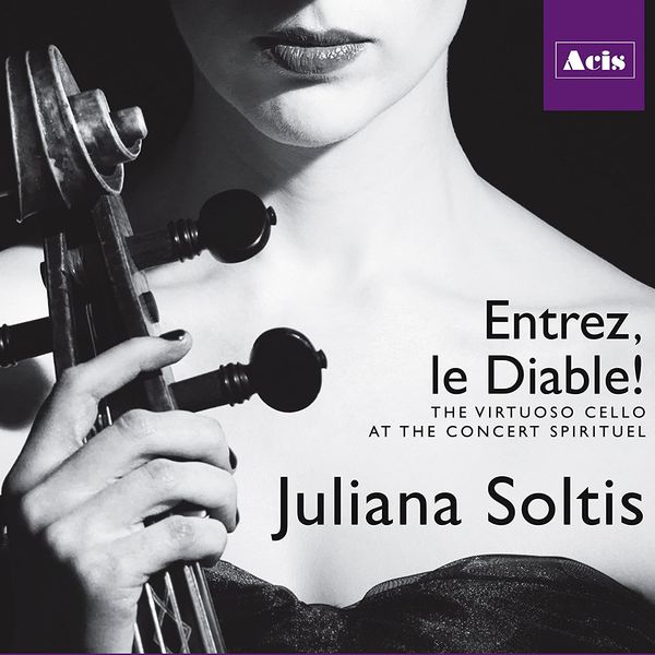 Entrez le Diable! : The Virtuoso Cello At The Concert Spirituel / Juliana Soltis, Baroque Cello.