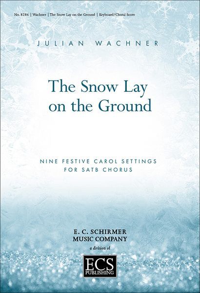 The Snow Lay On The Ground - Nine Festive Carol Settings : For SATB Chorus and Keyboard.