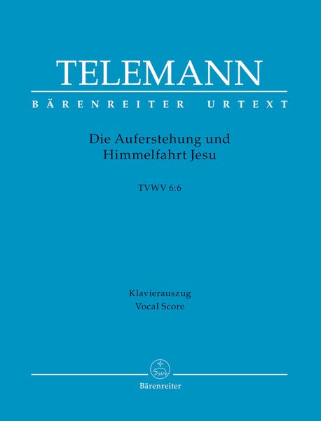 Die Auferstehung und Himmelfahrt Jesu TWV 6:6 / edited by Ralph-Juergen Reipsch.