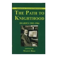 The Path To Knighthood : Diaries 1902-1904 / edited by Martin Bird.