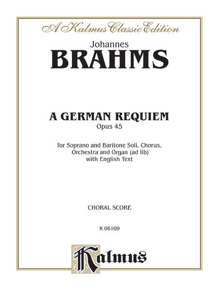 A German Requiem, Op. 45 : For Soli, Chorus and Organ (Ad Lib) [E].