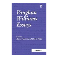 Vaughan Williams Essays / edited by Byron Adams and Robin Wells.