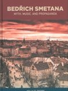 Bedrich Smetana : Myth, Music and Propaganda.