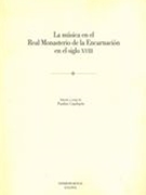 La Música En El Real Monasterio De la Encarnación En El Siglo XVIII / edited by Paulino Capdepón.