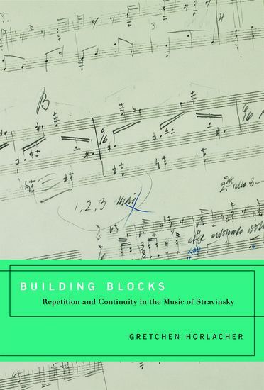Building Blocks : Repetition and Continuity In The Music of Stravinsky.