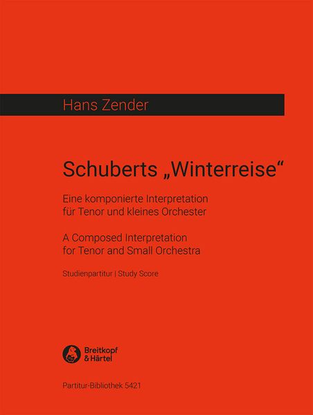 Schuberts Winterreise : A Composed Interpretation For Tenor and Small Orchestra.
