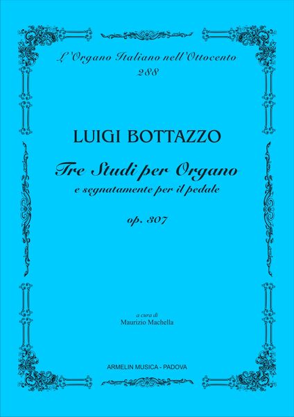 Tre Studi Per Organo E Segnatamente Per Il Pedale, Op. 307 / edited by Maurizio Machella.