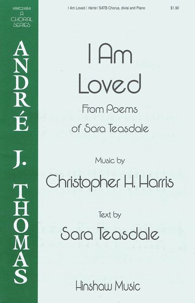 I Am Loved : For SATB Chorus Divisi / Poem by Sara Teasdale.