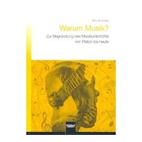 Warum Musik? : Zur Begründung Des Musikunterrichts von Platon Bis Heute.