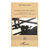 Grandir Avec Son Violon : la Pédagogie Du Violon d'Après l'Expérience De Clotilde Münch.