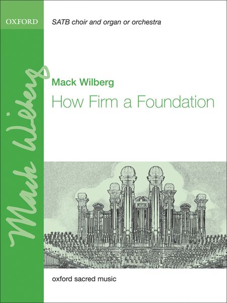 How Firm A Foundation : For SATB and Organ, Or Orchestra and Organ / arr. Mack Wilberg.