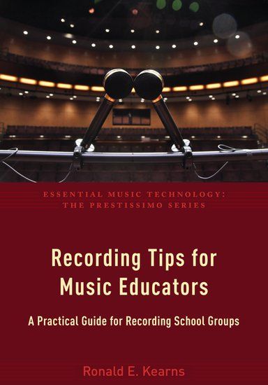 Recording Tips For Music Educators : A Practical Guide For Recording School Groups.