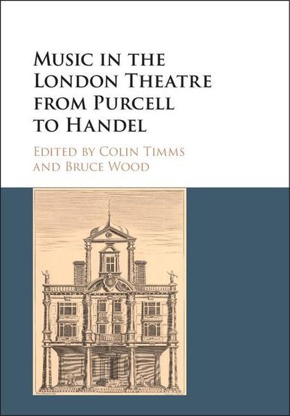 Music In The London Theatre From Purcell To Handel / edited by Colin Timms and Bruce Wood.