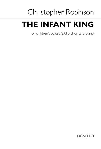 Infant King : For Children's Voices, SATB and Piano.