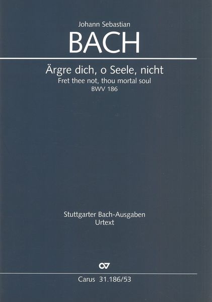 Ärgre Dich, O Seele, Nicht, BWV 186 : Kantate Zum 7. Sonntag Nach Trinitatis / Ed. Uwe Wolf.