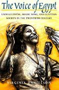 Voice Of Egypt : Umm Kulthum, Arabic Song, and Egyptian Society In The 20th Century.