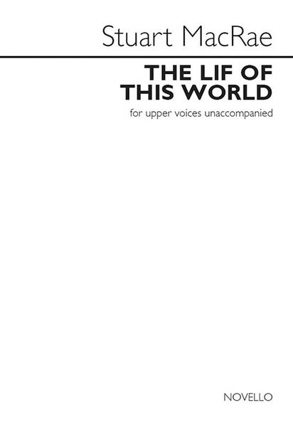 The Lif of This World : For Upper Voices Unaccompanied (2008, arr. 2016).