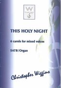 This Holy Night, Opp. 43 /112 : 6 Carols For Mixed Voices.