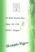 To Him Praise Be!, Opp. 44/82 : For SATB and Organ.