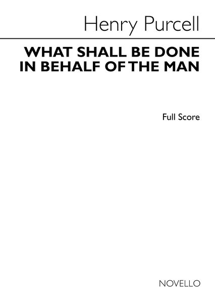 What Shall Be Done In Behalf of The Man : For CtTB Soli, SATB Chorus, Continuo and Strings.