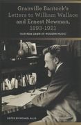 Granville Bantock's Letters To William Wallace and Ernest Newman, 1893-1921 / Ed. Michael Allis.