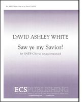 Saw Ye My Savior? : For SATB A Cappella.