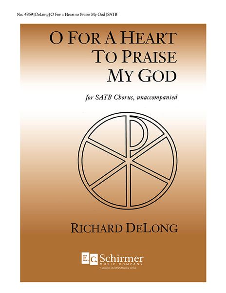 O For A Heart To Praise My God : For SATB A Cappella.