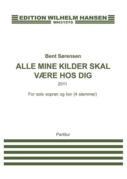 Alle Mine Kilder Skal Være Hos Dig : For Solo Sopran Og Kor (4 Stemmer) (2011).