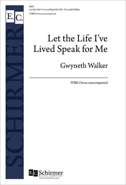 Let The Life I've Lived Speak For Me : For TTBB Chorus Unaccompanied (2016).