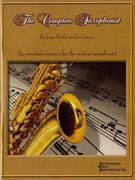 Complete Saxophonist : An Essential Resource For The Serious Saxophonist.