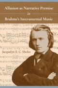 Allusion As Narrative Premise In Brahms's Instrumental Music.