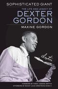 Sophisticated Giant : The Life and Legacy of Dexter Gordon.