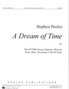 A Dream of Time : For SSAATTBB Chorus, Soprano & Baritone, Flute, Oboe, Percussion, Cello & Piano.