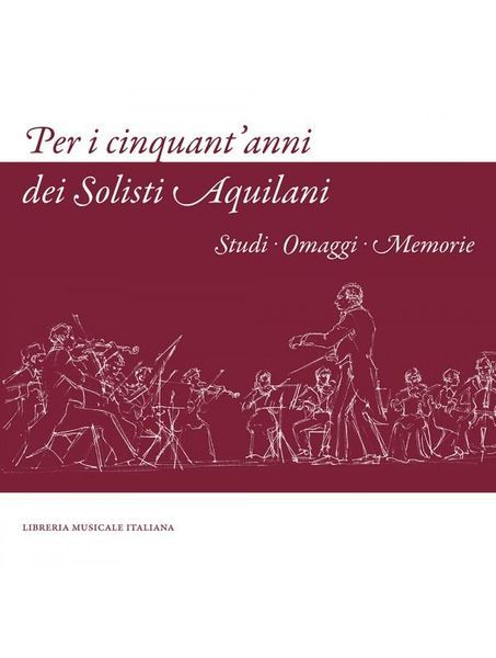 Per I Cinquant'anni Dei Solisti Aquilani : Studi, Omaggi, Memorie.