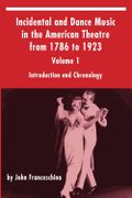 Incidental and Dance Music In The American Theatre From 1786 To 1923, Vol. 1.