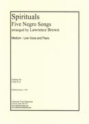 Spirituals - Five Negro Songs : For Medium-Low Voice and Piano / arranged by Lawrence Brown.