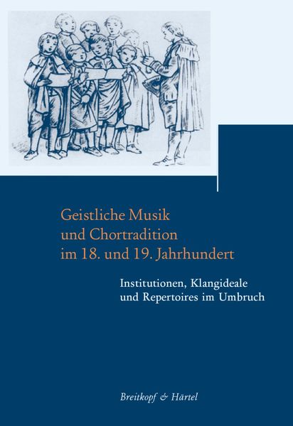 Geistliche Musik und Choraltradition Im 18. und 19. Jahrhundert : Institution, Klangideale Und…