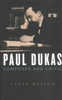 Paul Dukas : Composer and Critic.
